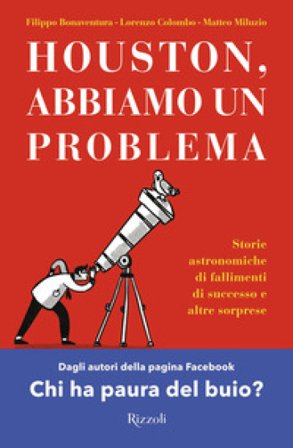 Houston, abbiamo un problema. Storie astronomiche di fallimenti di successo e altre sorprese Filippo Bonaventura