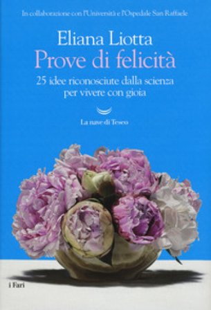 Prove di felicità. 25 idee riconosciute dalla scienza per vivere con gioia Eliana Liotta