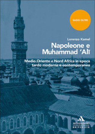 Napoleone e Muhammad 'Ali. Medio Oriente e Nord Africa in epoca tardo moderna e contemporanea Lorenzo Kamel