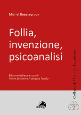 Follia, invenzione, psicoanalisi Michel BOUSSEYROUX