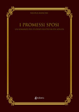 I Promessi Sposi. Un romanzo per studenti riletto in età adulta Nicola Mancini