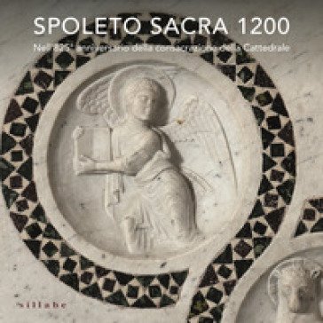 Spoleto sacra 1200. Nell'825° anniversario della consacrazione della Cattedrale. Ediz. a colori