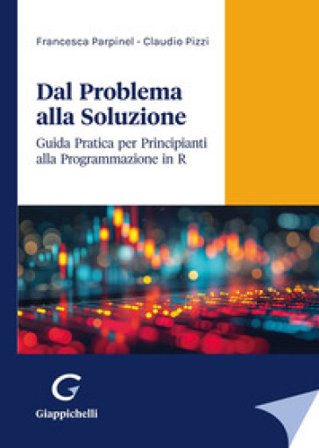 Dal problema alla soluzione. Guida pratica per principianti alla programmazione in R Francesca Parpinel