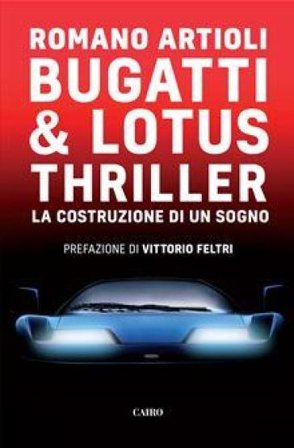 Bugatti & Lotus thriller. La costruzione di un sogno Romano Artioli