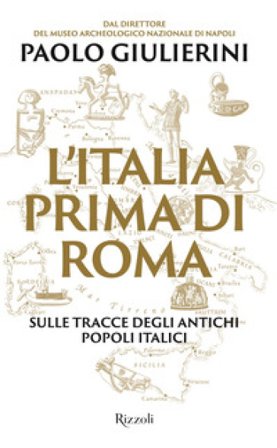 L'Italia prima di Roma. Sulle tracce degli antichi popoli italici Paolo Giulierini
