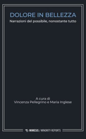 Dolore in bellezza. Narrazioni del possibile, nonostante tutto