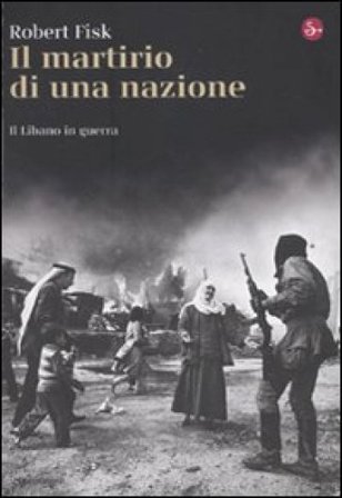 Il martirio di una nazione. Il Libano in guerra Robert Fisk