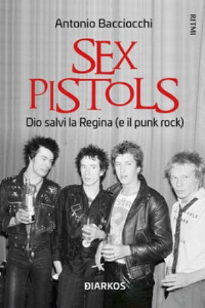 Sex Pistols. Dio salvi la regina (e il punk rock) Antonio Bacciocchi