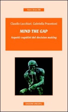 Mind the gap. Aspetti cognitivi del «decision making» Claudio Lucchiari