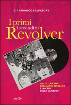 I primi 4 secondi di Revolver. La cultura pop degli anni Sessanta e la crisi della canzone Gianfranco Salvatore