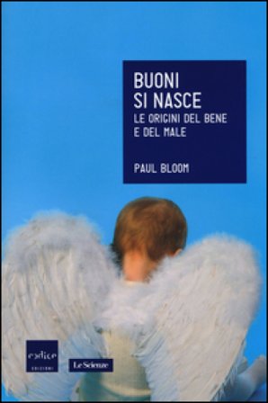 Buoni si nasce. Le origini del bene e del male Paul Bloom