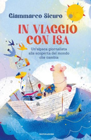 In viaggio con Isa. Un'alpaca giornalista alla scoperta del mondo che cambia Giammarco Sicuro