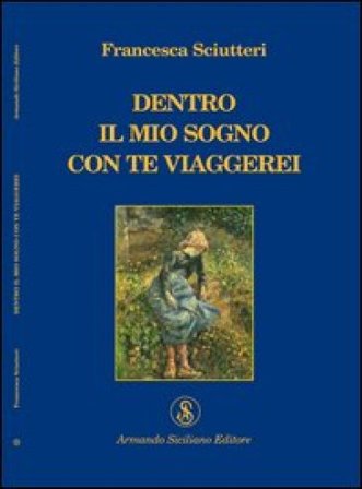 Dentro il mio sogno con te viaggerei Francesca Sciutteri