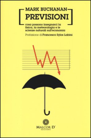 Previsioni. Cosa possono insegnarci la fisica, la metereologia e le scienze naturali sull'economia Mark Buchanan