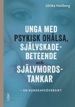 Unga med psykisk ohälsa, självskadebeteende och självmordstankar - en kunskapsöversikt, ISBN: 9789147113699