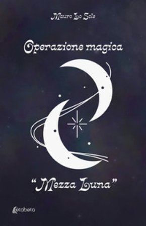Operazione magica «Mezza Luna» Mauro Lo Sole