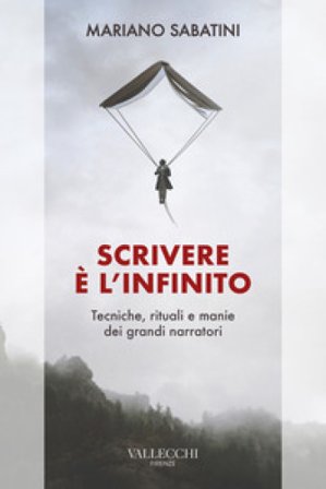 Scrivere è l'infinito. Metodi, rituali, manie dei grandi narratori Mariano Sabatini
