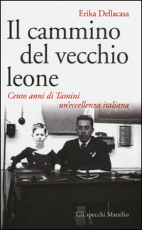 Il cammino del vecchio leone. Cento anni di Tamini un'eccellenza italiana Erika Dellacasa