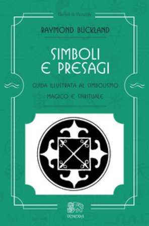 Simboli e presagi. Guida illustrata al simbolismo magico e spirituale Raymond Buckland
