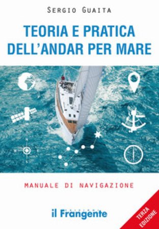 Teoria e pratica dell'andar per mare. Manuale di navigazione. Ediz. ampliata Sergio Guaita