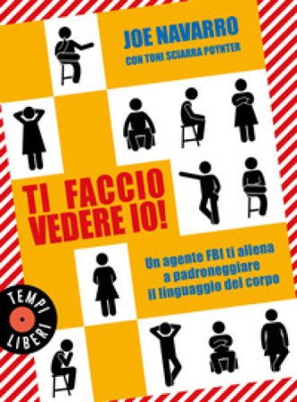 Ti faccio vedere io! Un agente FBI ti allena a padroneggiare il linguaggio del corpo Joe Navarro