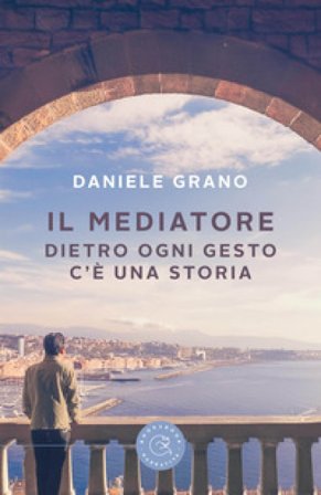 Il mediatore. Dietro ogni gesto c'è una storia Daniele Grano