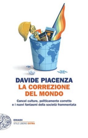 La correzione del mondo. Cancel culture, politicamente corretto e i nuovi fantasmi della società frammentata Davide Piacenza