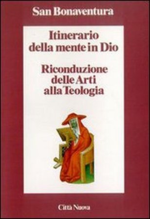 Itinerario della mente in Dio. Riconduzione delle arti alla teologia Bonaventura (san)