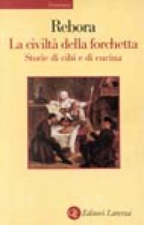 La civiltà della forchetta. Storie di cibi e di cucina Giovanni Rebora