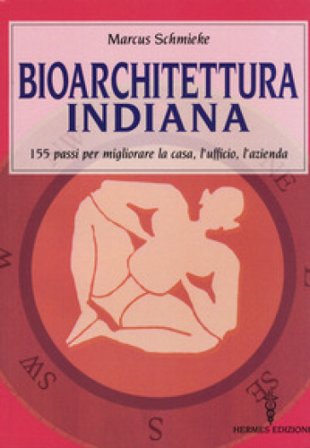 Bioarchitettura indiana. 155 passi per migliorare la casa, l'ufficio, l'azienda Marcus Schmieke