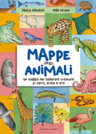 Mappe degli animali. Un viaggio per esplorare creature di terra, acqua e aria Paola Grimaldi