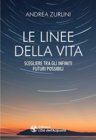 Le linee della vita. Scegliere tra gli infiniti futuri possibili Andrea Zurlini