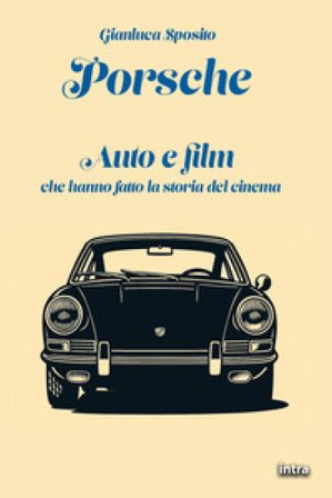 Porsche. Auto e film che hanno fatto la storia del cinema Gianluca Sposito