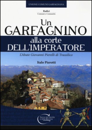Un garfagnino alla corte dell'imperatore. L'abate Giovanni Pierelli di Trassilico Italo Pierotti