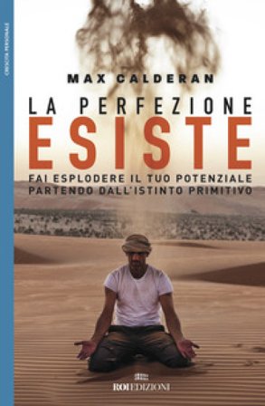 La perfezione esiste. Fai esplodere il tuo potenziale partendo dall'istinto primitivo Max Calderan