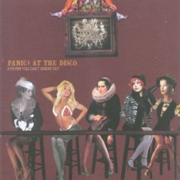 A fever you can't sweat out Panic! At The Disco