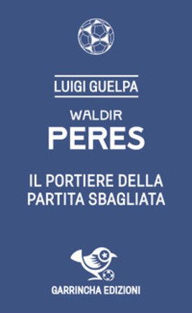 Waldir Peres. Il portiere della partita sbagliata Luigi Guelpa