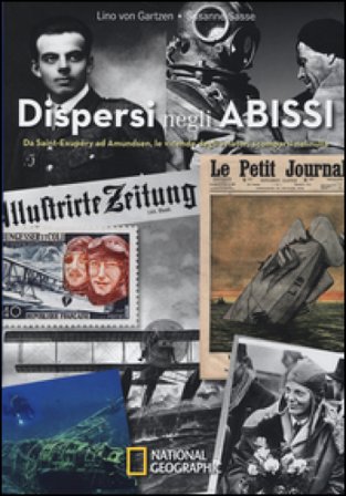 Dispersi negli abissi. Da Saint-Exupéry ad Amundsen, le vicende degli aviatori scomparsi nel nulla Lino von Gartzen