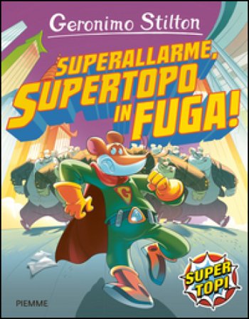 Superallarme, supertopo in fuga! Ediz. illustrata Geronimo Stilton
