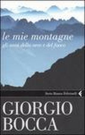 Le mie montagne. Gli anni della neve e del fuoco Giorgio Bocca