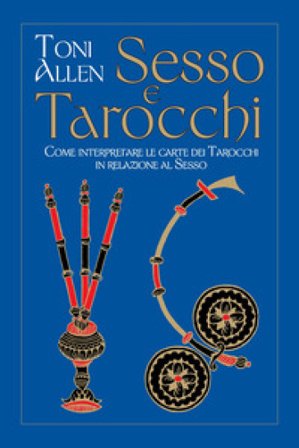 Sesso e tarocchi. Come interpretare le carte dei tarocchi in relazione al sesso Toni Allen