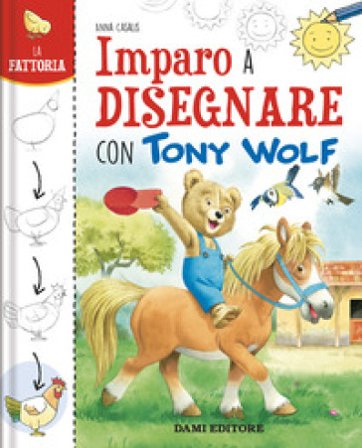 La fattoria. Imparo a disegnare con Tony Wolf. Ediz. a colori Anna Casalis