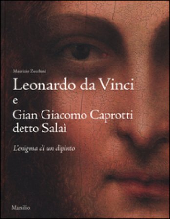 Leonardo da Vinci e Gian Giacomo Caprotti detto Salaì. L'enigma di un dipinto. Ediz. illustrata Maurizio Zecchini