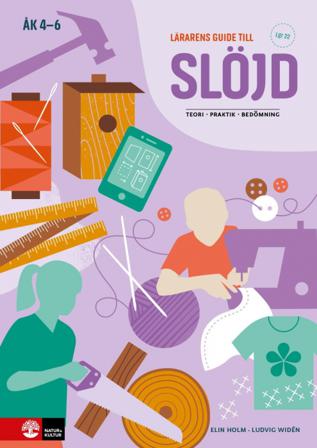 Lärarens guide till slöjd åk 4 t 6, andra upplagan : Teori Praktik Bedömnin - Bok av Elin Holm & Ludvig Widén - Spiralbunden