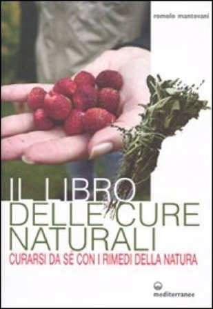 Il libro delle cure naturali. Curarsi da sé con i rimedi della natura Romolo Mantovani