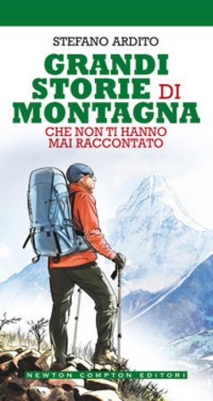 Grandi storie di montagna che non ti hanno mai raccontato Stefano Ardito