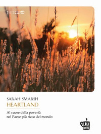Heartland. Al cuore della povertà nel paese più ricco del mondo Sarah Smarsh