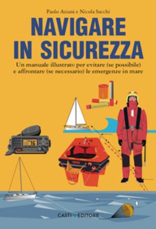 Navigare in sicurezza. Un manuale illustrato per evitare (se possibile) e affrontare (se necessario) le emergenze in mare Paolo Aziani