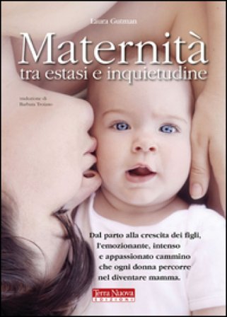 Maternità tra estasi e inquietudine. Dal parto alla crescita dei figli, l'emozionante, intenso e appassionato cammino che ogni donna percorre nel 
