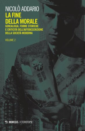 La fine della morale. Genealogia, forme storiche e criticità dell'autodescrizione della società moderna. Vol. 2 Nicolò Addario